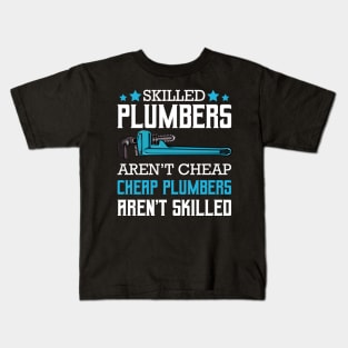 Plumber - Skilled Plumbers Aren't Cheap Cheap Plumbers Aren't Skilled Kids T-Shirt